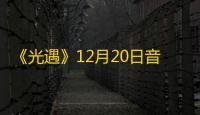 《光遇》12月20日音乐节代币收集攻略